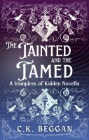 The Tainted and the Tamed (A Vampires of Kaiden Novella), by C.K. Beggan