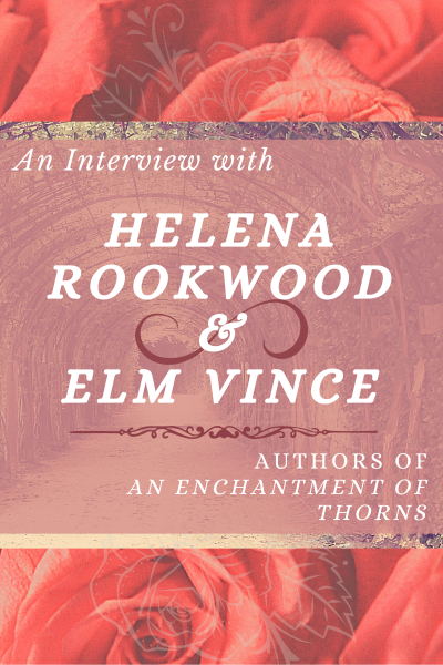 An Interview with Helena Rookwood & Elm Vince, authors of An Enchantment of Thorns